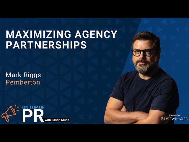 Maximizing Agency Partnership with Mark Riggs