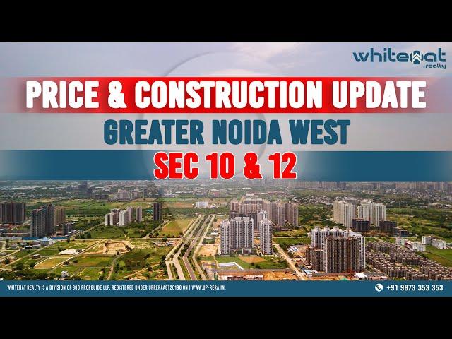 Greater Noida West Sector 10 & 12: Latest Construction & Price Updates on Top Projects