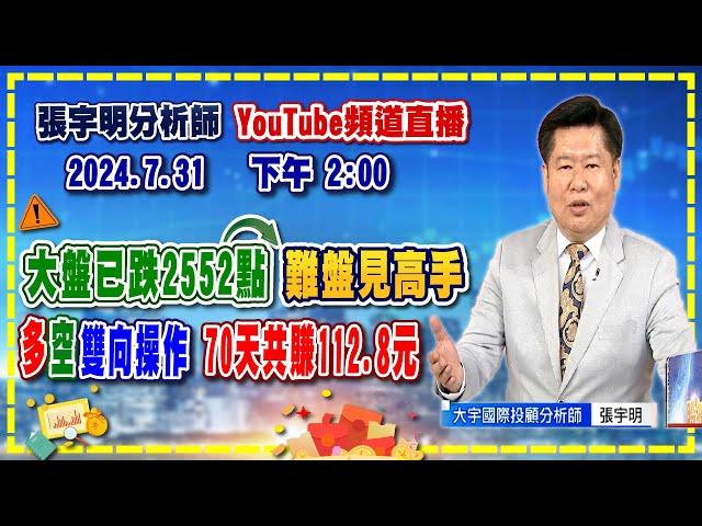 2024.7.31 張宇明台股解盤 大盤已跌2552點，難盤見高手，多空雙向操作，70天共賺112.8元【#張宇明分析師】