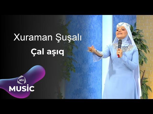 Xuraman Şuşalı - Çal aşıq