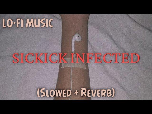 Slowed And Reverb - SICKICK INFECTED (FULL SONG)