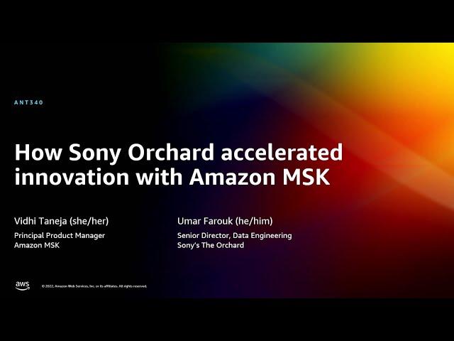 AWS re:Invent 2022 - How Sony Orchard accelerated innovation with Amazon MSK (ANT340)