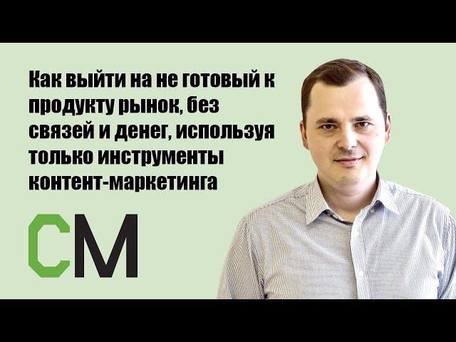 Как выйти на не готовый к продукту рынок, без связей и денег, используя только... Станислав Коробков