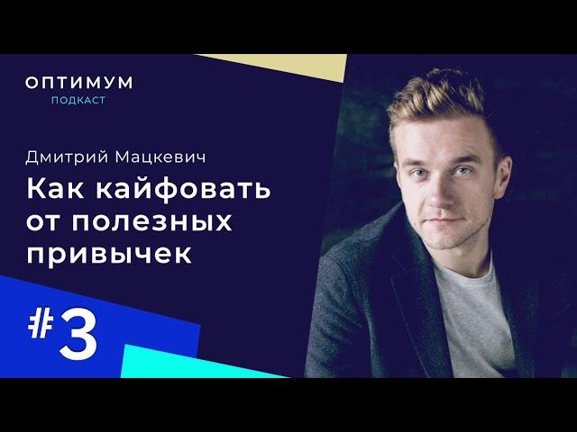 Привычки с Дмитрием Мацкевичем – как кайфовать от полезных привычек / Оптимум