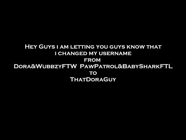 Dora&WubbzyFTW PawPatrol&BabySharkFTL is now ThatDoraGuy