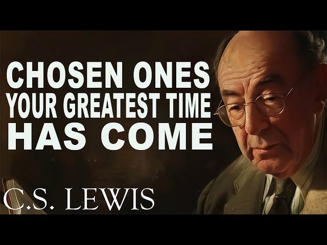 Chosen Ones, Your GREATEST TIME Has Come | C.S. Lewis