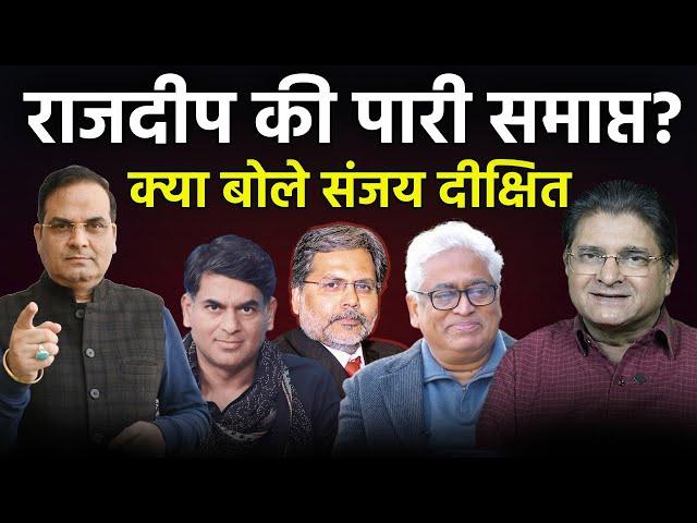 Rajdeep Sardesai की पारी समाप्त ! क्या बोले Sanjay Dixit ?