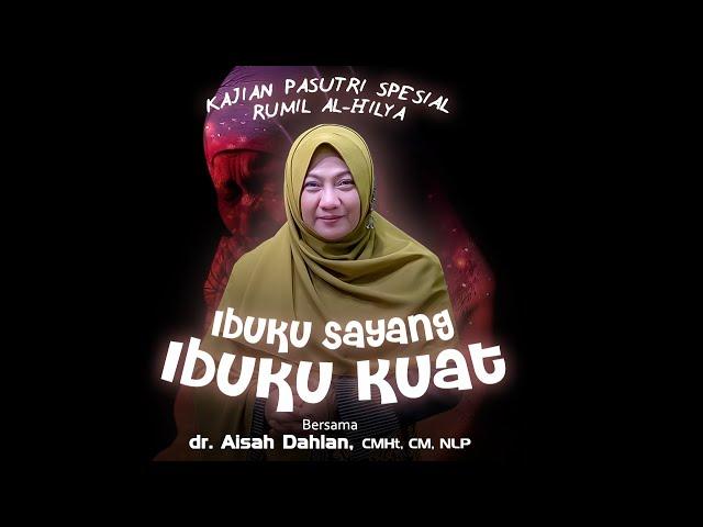 IBUKU SAYANG IBUKU KUAT | dr. Aisah Dahlan, CMHt, CM, NLP. | Kajian PASUTRI SPESIAL Rumil Al-Hilya