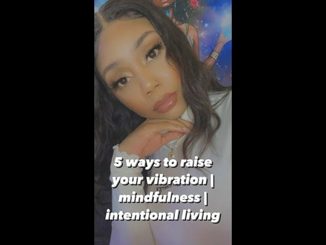 5 ways to Raise your Vibration | Mindfulness | Intentional Living