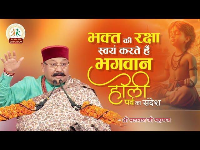 भक्त की रक्षा स्वयं करते हैं भगवान - होली पर्व का संदेश | Shri Satpal Ji Maharaj | Manav Dharam