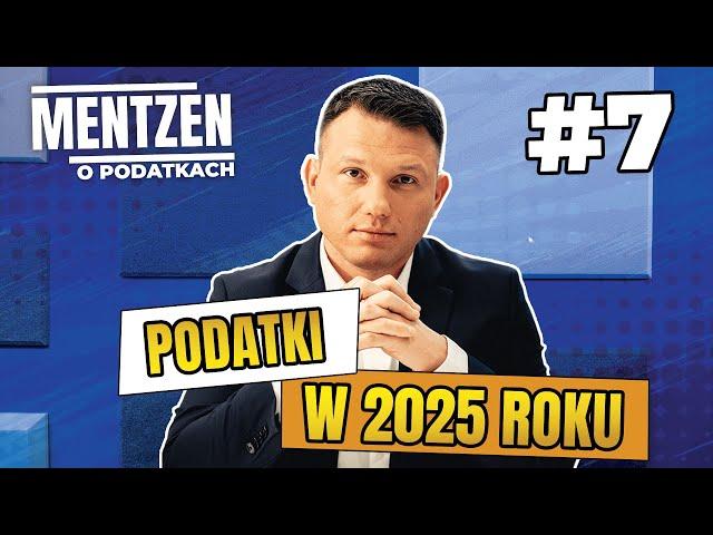 MENTZEN O PODATKACH #7: Podatki w 2025 roku