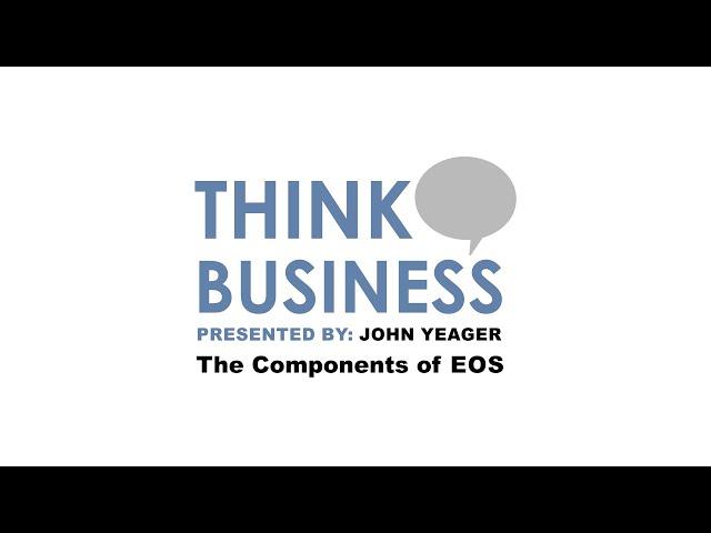 Think Business with John Yeager | The Components of EOS