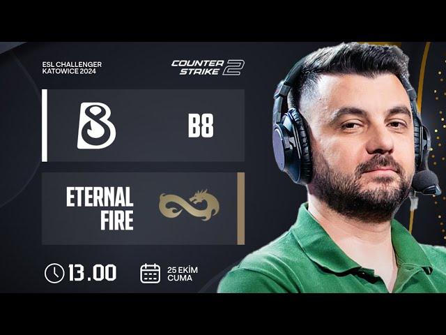 MAÇ ÖNÜ | ETERNAL FIRE - B8 | ECS KATOWICE 2024 GRUP MAÇI