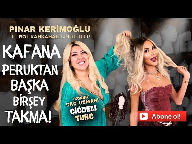 KAFANA PERUKTAN BAŞKA BİRŞEY TAKMA!/ÇİĞDEM TUNÇ/PINAR KERİMOĞLU