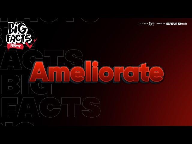 BIG FACTS FRIDAY- Ameliorate?