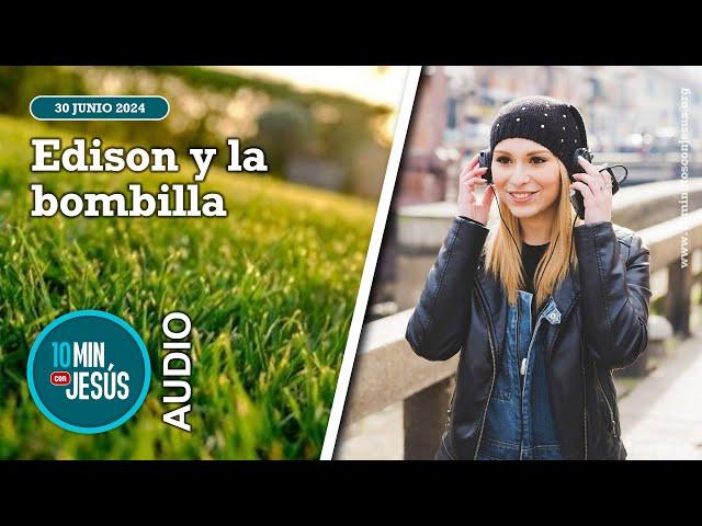 10 minutos con Jesús. Edison y la bombilla (30-06-24)