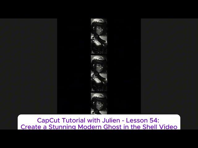 CapCut Tutorial with Julien - Lesson 54: Create a Stunning Modern Ghost in the Shell Video