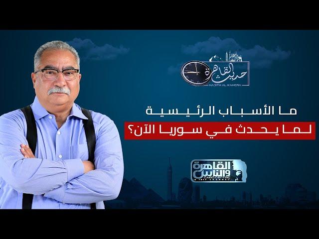 حديث القاهرة مع ابراهيم عيسى| ما الاسباب الرئيسية لما يحدث في سوريا الآن؟