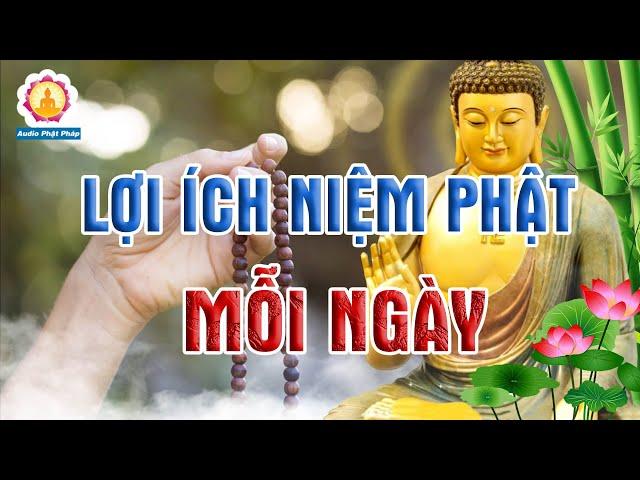 Lợi Ích Khi Niệm Phật Mỗi Ngày Công Đức Vô Lượng Sống Hạnh Phúc - Audio Phật Pháp