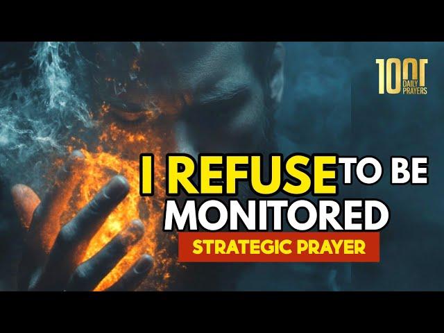 I REFUSE TO BE MONITORED  |  Spiritual Warfare Prayer