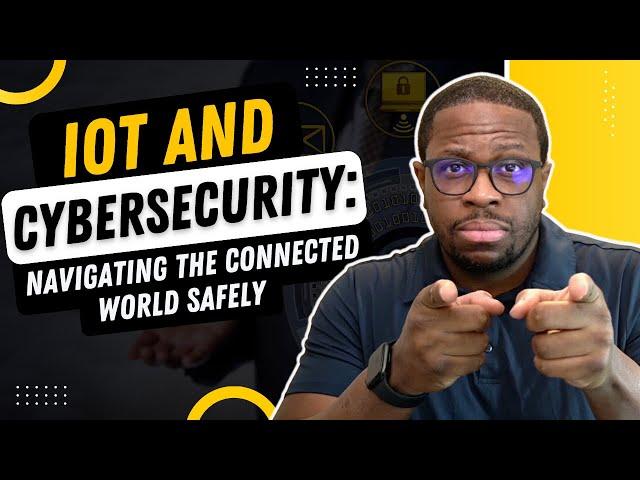 IoT and Cybersecurity: Navigating the Connected World Safely