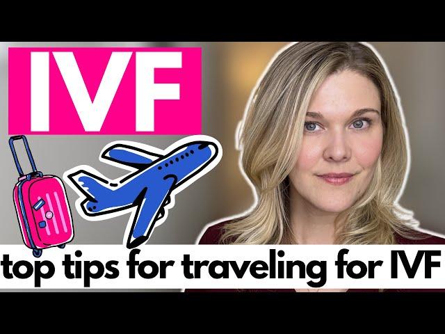 IVF: Top Tips For Traveling for Fertility Treatments From A Fertility Doctor