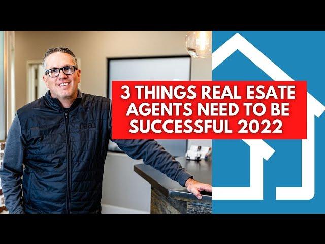 3 Things EVERY Real Estate Agent NEEDS to Be Successful - Real Estate Advice 2022