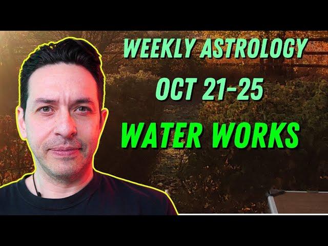 Weekly Astrology Oct 21-25 " Water works"