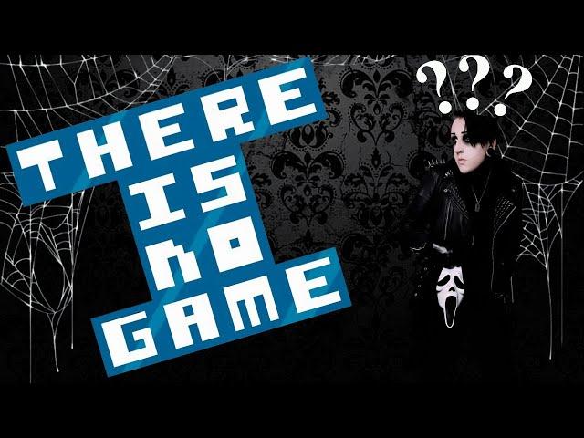 GOTH GUY PLAYS NOTHING... | THERE IS NO GAME