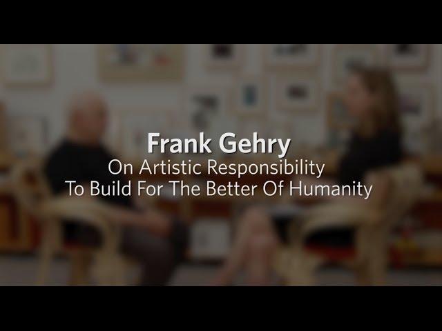 Frank Gehry On Artistic Responsibility To Build For the Better Of Humanity