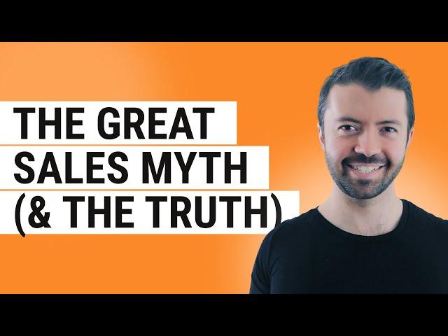 The Great Sales Myth & The Truth