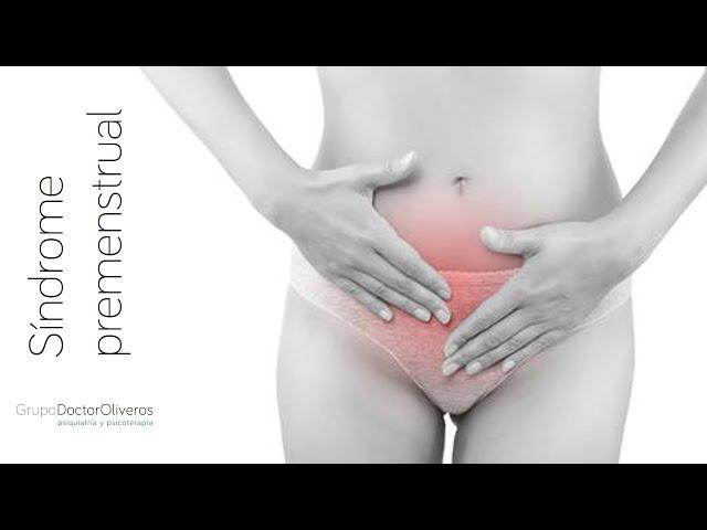 Síndrome premenstrual. Dr. Sergio Oliveros Calvo, Psiquiatra. Madrid