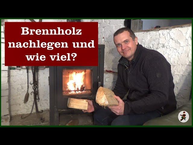 Brennholz nachlegen und wie viel?