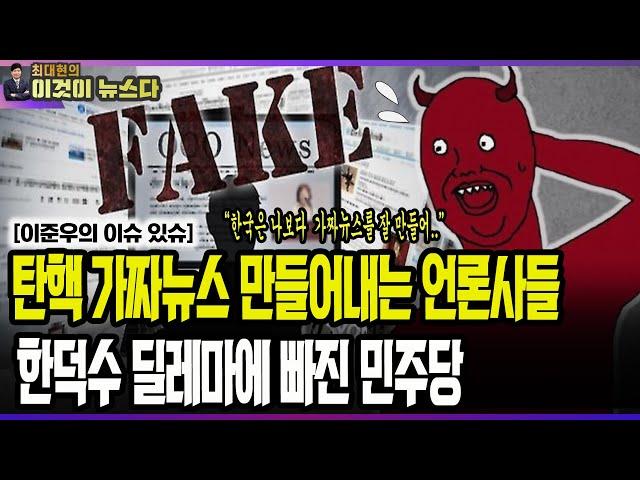 탄핵 가짜뉴스 만들어내는 언론사들 / 한덕수 딜레마에 빠진 민주당 - 이준우 국민의힘 미디어특위 위원 [이것이 뉴스다]