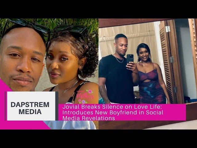 Jovial Breaks Silence on Love Life: Introduces New Boyfriend in Social Media Revelations