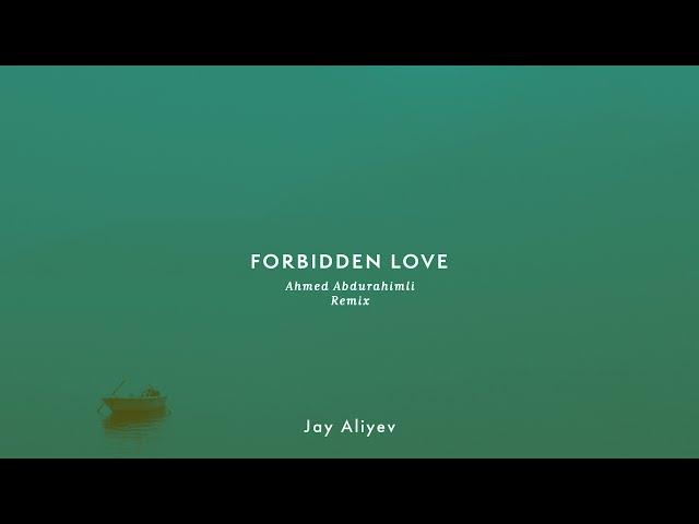 Jay Aliyev - Forbidden Love (Ahmed Abdurahimli Remix)