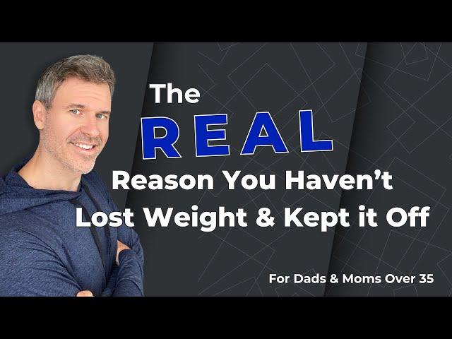The REAL Reason You Haven’t Lost Weight & Kept It Off