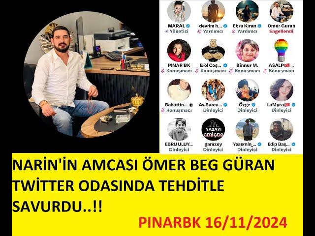 NARİN'İN AMCASI ÖMER BEG GÜRAN TWİTTER ODASINDA TEHDİTLE SAVURDU..!!