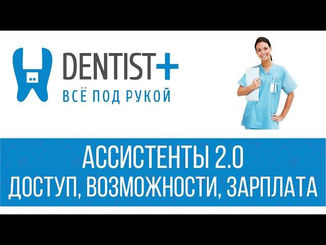 Ассистенты 2.0 - Доступ, Возможности, Зарплата | Программа для стоматологии Dentist Plus