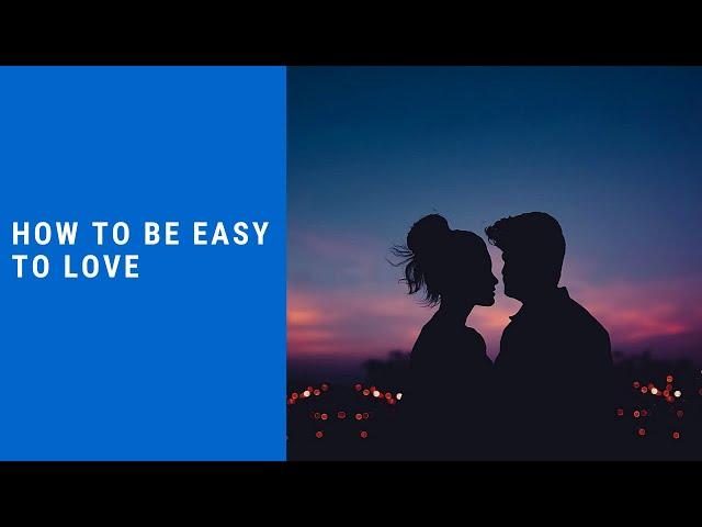 How To Be Easy To Love