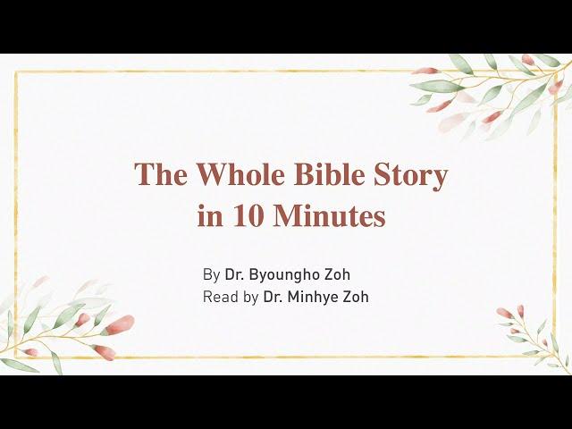 the whole BIBLE STORY in 10 minutes | by Dr.Byoungho Zoh | read by Dr.Minhye Zoh