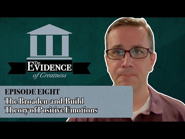 The Broaden-and-Build Theory of Positive Emotions - Evidence of Greatness Episode 8