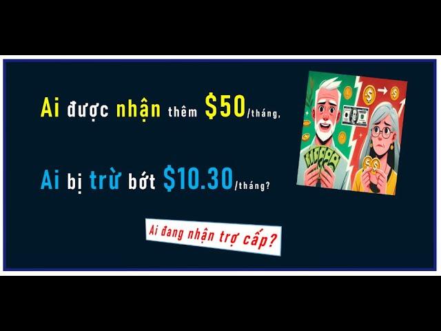 Tiền ai sẽ được tăng thêm $50/tháng, và ai bị trừ bớt $10.30/tháng? Ai đang lãnh trợ cấp?