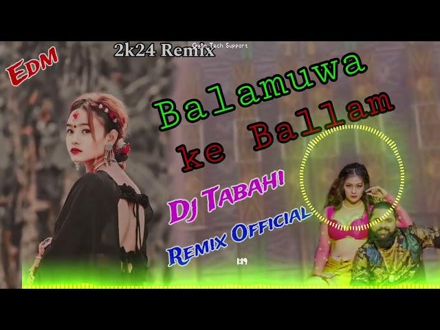 Balamuwa ke Ballam New Bhojpuri Song Hard Edm trendig Mix Dj Tabahi Remix Official kanchanpur