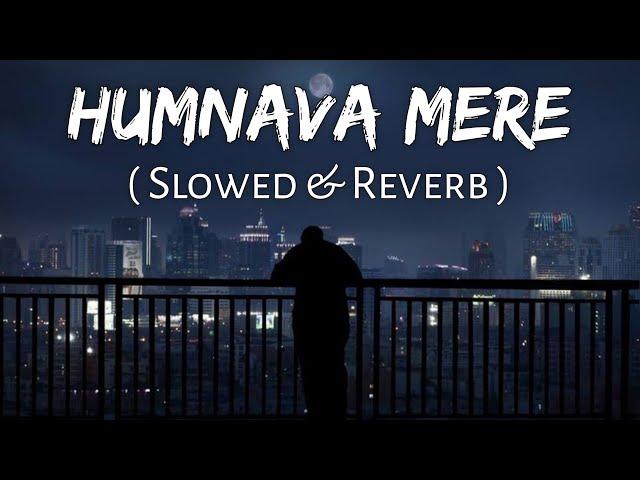 Humnava Mere (Slowed And Reverb) Jubin Nautiyal | Sad Song | Lofi Music Channel