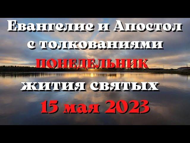 Евангелие дня 15 мая 2023 с толкованием. Апостол дня. Жития Святых