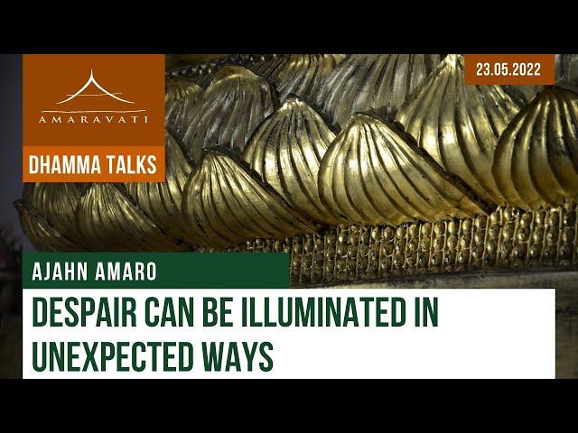 Despair Can Be Illuminated in Unexpected Ways | Ajahn Amaro | 23.05.2022