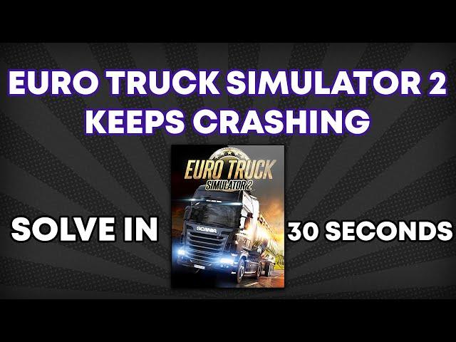 Euro Truck Simulator 2 keeps Crashing Problem