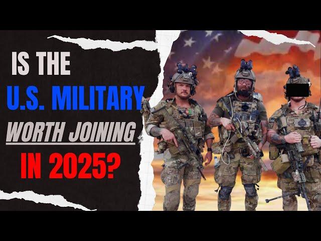 Is the U.S. Military worth joining in 2025? The TRUTH of all the positives vs. negatives.