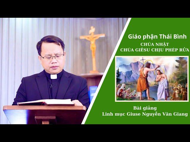 Bài Giảng Lễ Chúa Giêsu chịu phép Rửa l Linh Mục Giuse Nguyễn Văn Giang - Giáo Phận Thái Bình